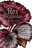 Growing Independently Published Growing Rex Begonias Indoors: A Practical Guide to Light, Water, Humidity, Seasonal Rest, and Renewal