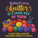 Behind Every Knitter is a Huge Pile of Yarn - A Knitting Quotes Coloring Book for Adults