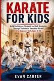 KARATE FOR KIDS: Build Confidence, Respect and Self-Discipline Through Traditional Shotokan Karate For Boys and Girls Ages 8–12