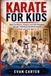 KARATE FOR KIDS: Build Confidence, Respect and Self-Discipline Through Traditional Shotokan Karate For Boys and Girls Ages 8–12
