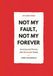 NOT MY FAULT NOT MY FOREVER: Surviving and Thriving with Narcissistic People