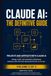 Claude AI: The Definitive Guide — Volume 2: Advanced Techniques, Artifacts & Projects — Master Deep Reasoning, Interactive Artifacts, and API Automation (Unofficial Guide)