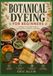 BOTANICAL DYEING FOR BEGINNERS: A Simple, Sustainable Guide to Coloring Fiber and Fabric with Plants