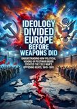 Ideology Divided Europe Before Weapons Did: Understanding How Political Visions of Postwar Order Created the Cold War's Opposing Blocs, 1945–1991