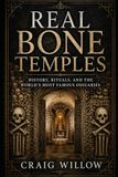 Real Bone Temples: History, Rituals, and the World’s Most Famous Ossuaries