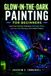 Glow-In-The-Dark Painting For Beginners: Learn Glow Painting Techniques, Blacklight Effects, Layering, Color Blending, and Creative Projects