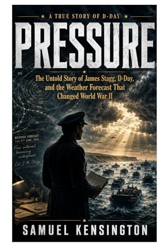 Pressure: The Untold Story of James Stagg, D-Day, and the Weather Forecast That Changed World War II