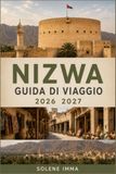 NIZWA NIZWA Guida di viaggio 2026–2027: Scopri i forti antichi, i souq, la cucina locale, la cultura, i consigli pratici di viaggio e la pianificazione ... un'indimenticabile avventura in Oman