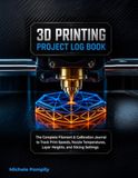 3D Printing Project Log Book: The Complete Maker's Journal to Track Filament Settings, Nozzle Temperatures, Print Times, and Slicer Profiles