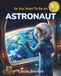 So You Want To Be An Astronaut: A Kids' Guide to Space Exploration, NASA Missions, Astronaut Training, and the Brave Explorers Who Travel Beyond Earth: 1