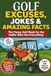 Golf Excuses, Jokes & Amazing Facts: The Funny Golf Book for the Golfer Who Has Everything - A Gift for Men & Women