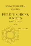 Piglets, Chicks, and Keets: Volume 4: May to August 2010