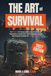 THE ART OF SURVIVAL: The Complete 21st-Century Guide to Urban & Wilderness Preparedness. Essential Skills, Food Preservation, First Aid, and Emergency Strategies to Protect Your Family
