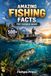 Amazing Fishing Facts for Curious Minds: 500+ Fun Facts About Fish, Fishing, Records, History, Science & the World of Angling