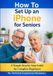 How iPhone How to Set Up an iPhone for Seniors: A Simple Step-by-Step Guide for Complete Beginners