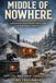 Middle of Nowhere: A Realistic Guide to Off-Grid Living in Northern Climates: What No One Tells You Before the Snow Falls