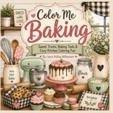 Color Me Baking: Sweet Treats, Baking Tools, & Cozy Kitchen Coloring Fun