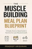 The Muscle Building Meal Plan Blueprint: A Science-Based Nutrition Guide for Lean Muscle Growth, High-Protein Meal Planning, and Consistent Fitness Results