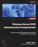Windows Server 2025 Administration Fundamentals - Fourth Edition: A beginner's guide to managing and administering Windows Server environments