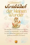 Soriels Buch der kleinen Wunder: Dein liebevolles Wundertagebuch zum Staunen, Schreiben und Glücklichsein – mit Geschichten für mehr Achtsamkeit, ... starkes, glückliches Kinderherz (6–12 Jahre)