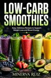 Low-Carb Smoothies: Easy, Delicious Recipes to Support Weight Loss and Boost Energy