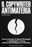 Il Copywriter Antimateria: Manuale di Copywriting e Brand Strategy nell'Era dell'Intelligenza Artificiale. Come Dominare i Prompt, Eliminare il Rumore Bianco e Vendere Consulenze ad Alto Budget.