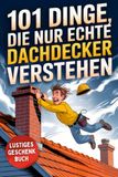 101 Dinge, die nur echte Dachdecker verstehen: Das lustige Geschenkbuch mit Überlebenstipps für den täglichen Wahnsinn zwischen Dachschaden und Dauerregen