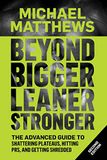 Beyond Bigger Leaner Stronger: The Advanced Guide to Building Muscle, Staying Lean, and Getting Strong: 3