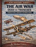 WWI History Series: The Air War Over the Trenches: A World War I Aircraft Coloring Book