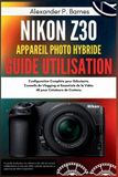 Nikon Z30 Appareil Photo hybride Guide Utilisation: Configuration Complète pour Débutants, Conseils de Vlogging et Essentiels de la Vidéo 4K pour Créateurs de Contenu
