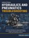 Industrial Hydraulics and Pneumatics Troubleshooting: A Practical Handbook for Diagnosing Pressure, Flow, Leakage, Contamination, Valve, Cylinder, Pump, and Compressor Failures