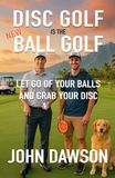 Disc Golf is the New Ball Golf: Let Go of Your Balls and Grab Your Disc