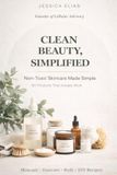 Clean Beauty Simplified: Non-Toxic Skincare Made Simple: DIY Products That Actually Work