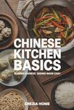 Chinese Kitchen Basics: Classic Chinese Dishes Made Easy