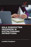 ROLA OmniScriptum SRL ROLA DZIEDZICTWA PRZODKÓW W KSZTA¿TOWANIU PATRIOTYZMU Paperback