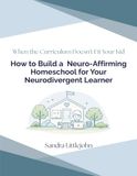 When The Curriculum Doesn't Fit Your Kid: How to Build an Neuro-Affirming Homeschool for Your Neurodivergent Learner