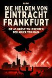 Die Eintracht Frankfurt Die Helden von Eintracht Frankfurt Hardcover
