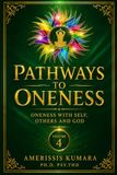 PATHWAYS TO ONENESS: Oneness with Self, Others and God