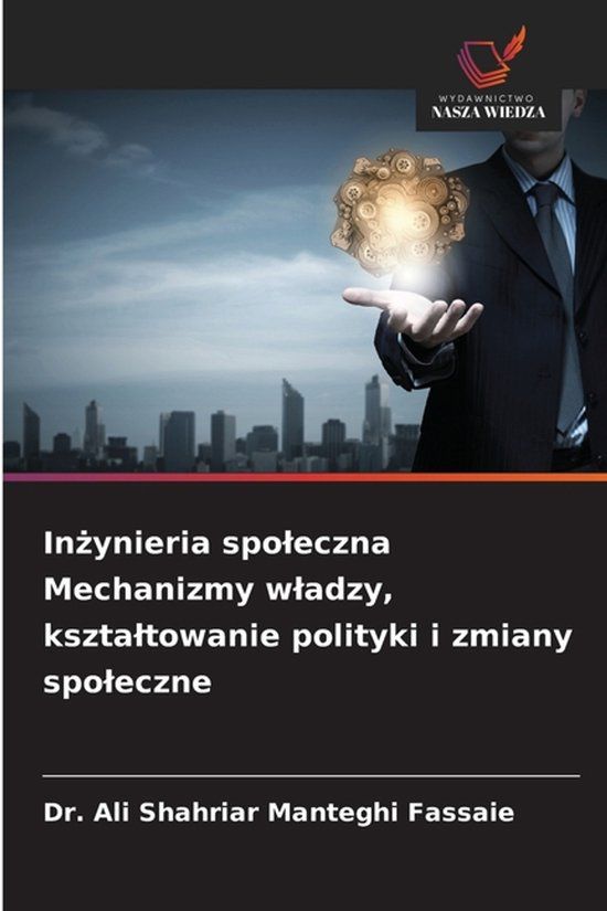 In¿ynieria Wydawnictwo Nasza Wiedza Inżynieria spoleczna Mechanizmy wladzy, ksztaltowanie polityki i zmiany spoleczne