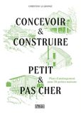 Concevoir & Construire petit & pas cher: Plans d'aménagement pour 20 petites maisons