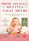 Primi Assaggi, Ricette & Tagli Sicuri: Guida Pratica Per Autosvezzamento E Svezzamento Misto