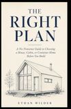 The Right Plan: A No-Nonsense Guide to Choosing a House, Cabin, or Container Home Before You Build