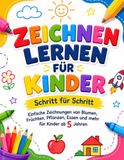 Zeichnen lernen für Kinder: Schritt für Schritt – Einfache Zeichnungen von Blumen, Früchten, Pflanzen, Essen und mehr für Kinder ab 5 Jahren