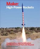 Make: High-Power Rockets: Construction and Certification for Thousands of Feet and Beyond