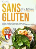 Livre de Cuisine Sans Gluten pour Débutants: Recettes Rapides et Faciles pour Tous les Jours – Des Repas Simples et Sans Stress pour un Quotidien Bien Rempli