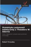 Dialektyka Wydawnictwo Nasza Wiedza Dialektyka autonomii estetycznej u Theodora W. Adorno