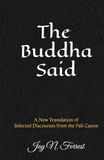 The Buddha Said: A New Translation of Selected Discourses from the Pali Canon