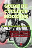 GUIDE DU CYCLISTE MODERNE L’art de performer à vélo: Mindset, stratégie et performance en cyclisme moderne