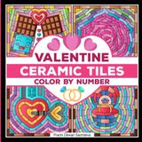Ceramic Tiles Valentine - Color By Number: A love themed coloring book on Ceramic Stone, Porcelain, Terra Cotta, Glass Mosaic, Tile Art designs for kids and adults