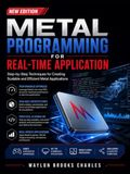 METAL PROGRAMMING FOR REAL-TIME APPLICATION: Step-by-Step Techniques for Creating Scalable and Efficient Metal Applications